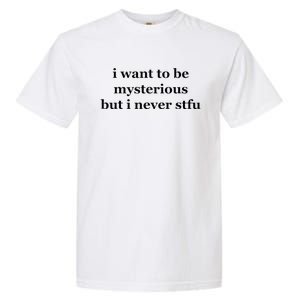 I Want To Be Mysterious But I Never Stfu Garment-Dyed Heavyweight T-Shirt