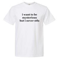 I Want To Be Mysterious But I Never Stfu Garment-Dyed Heavyweight T-Shirt