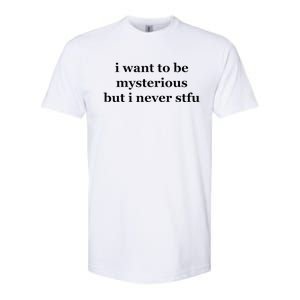 I Want To Be Mysterious But I Never Stfu Softstyle CVC T-Shirt