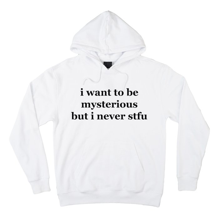 I Want To Be Mysterious But I Never Stfu Hoodie