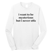 I Want To Be Mysterious But I Never Stfu Long Sleeve Shirt