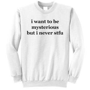 I Want To Be Mysterious But I Never Stfu Sweatshirt