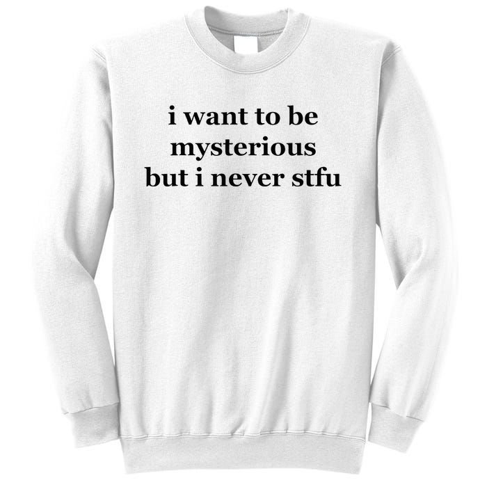 I Want To Be Mysterious But I Never Stfu Sweatshirt