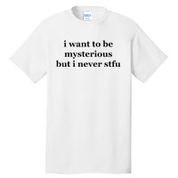 I Want To Be Mysterious But I Never Stfu Tall T-Shirt