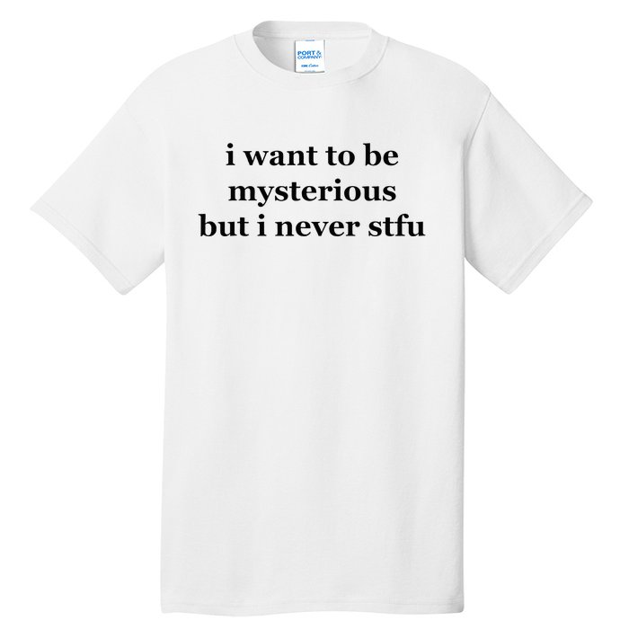 I Want To Be Mysterious But I Never Stfu Tall T-Shirt