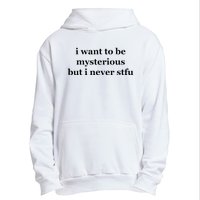 I Want To Be Mysterious But I Never Stfu Urban Pullover Hoodie