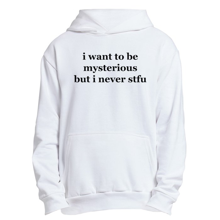 I Want To Be Mysterious But I Never Stfu Urban Pullover Hoodie