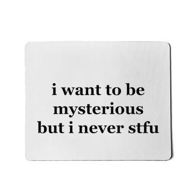 I Want To Be Mysterious But I Never Stfu Mousepad