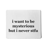 I Want To Be Mysterious But I Never Stfu Mousepad