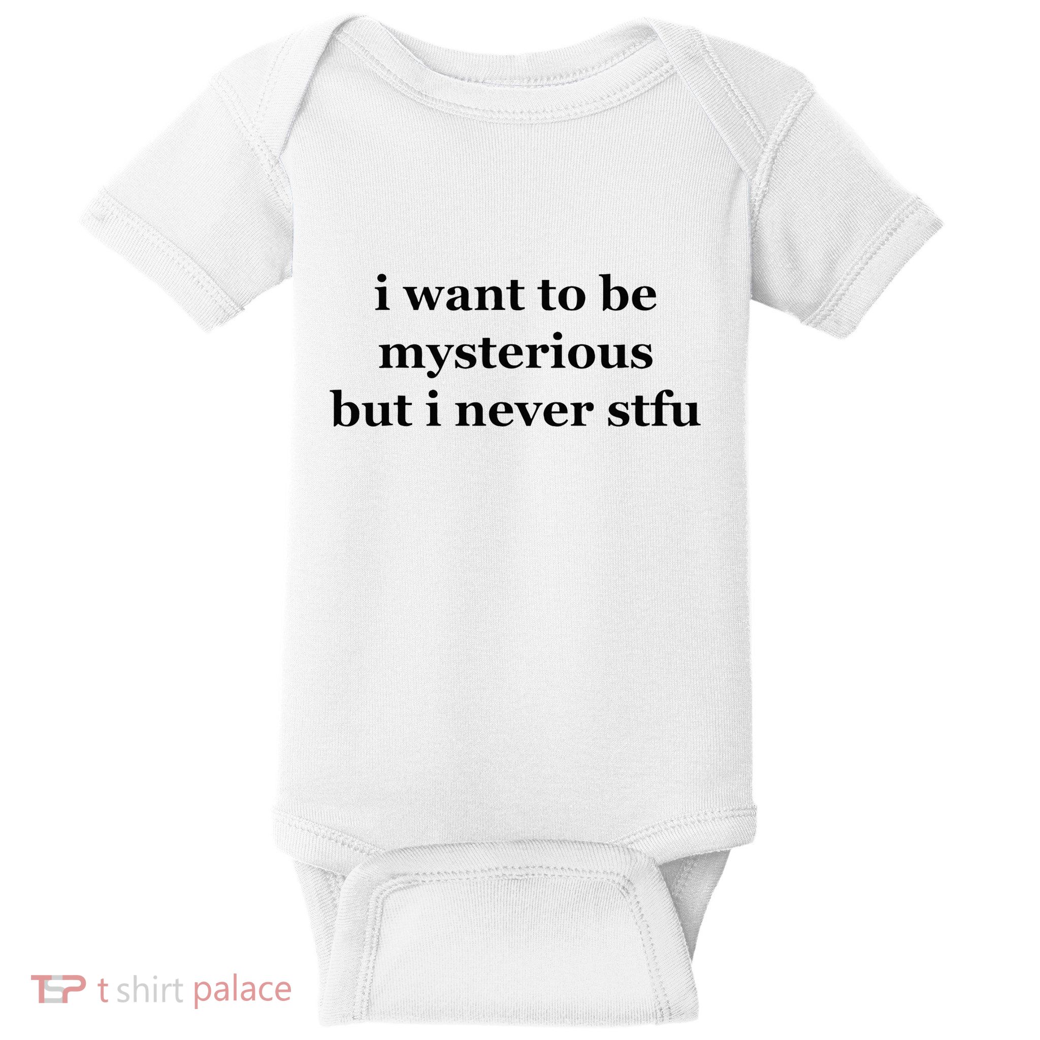 I Want To Be Mysterious But I Never Stfu Baby Bodysuit