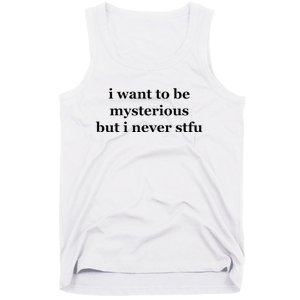 I Want To Be Mysterious But I Never Stfu Tank Top