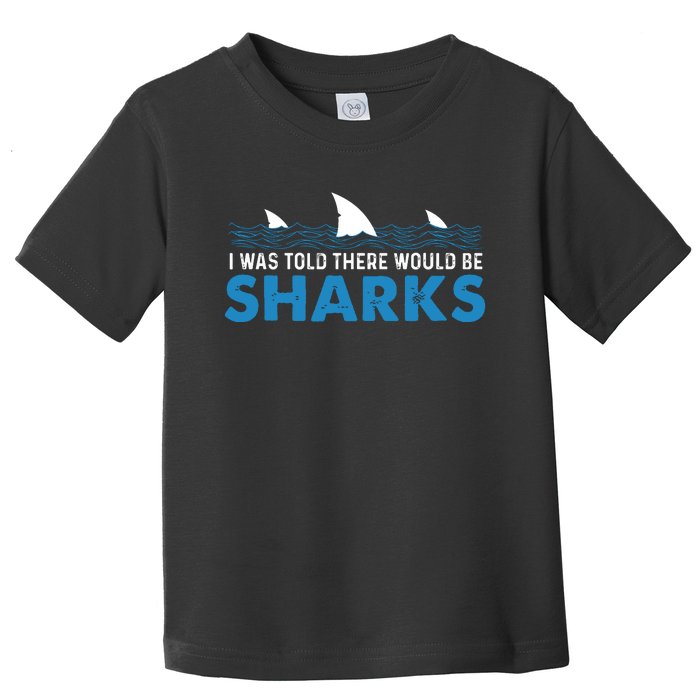 I Was Told There Would Be Sharks Shark Lover Ocean Toddler T-Shirt