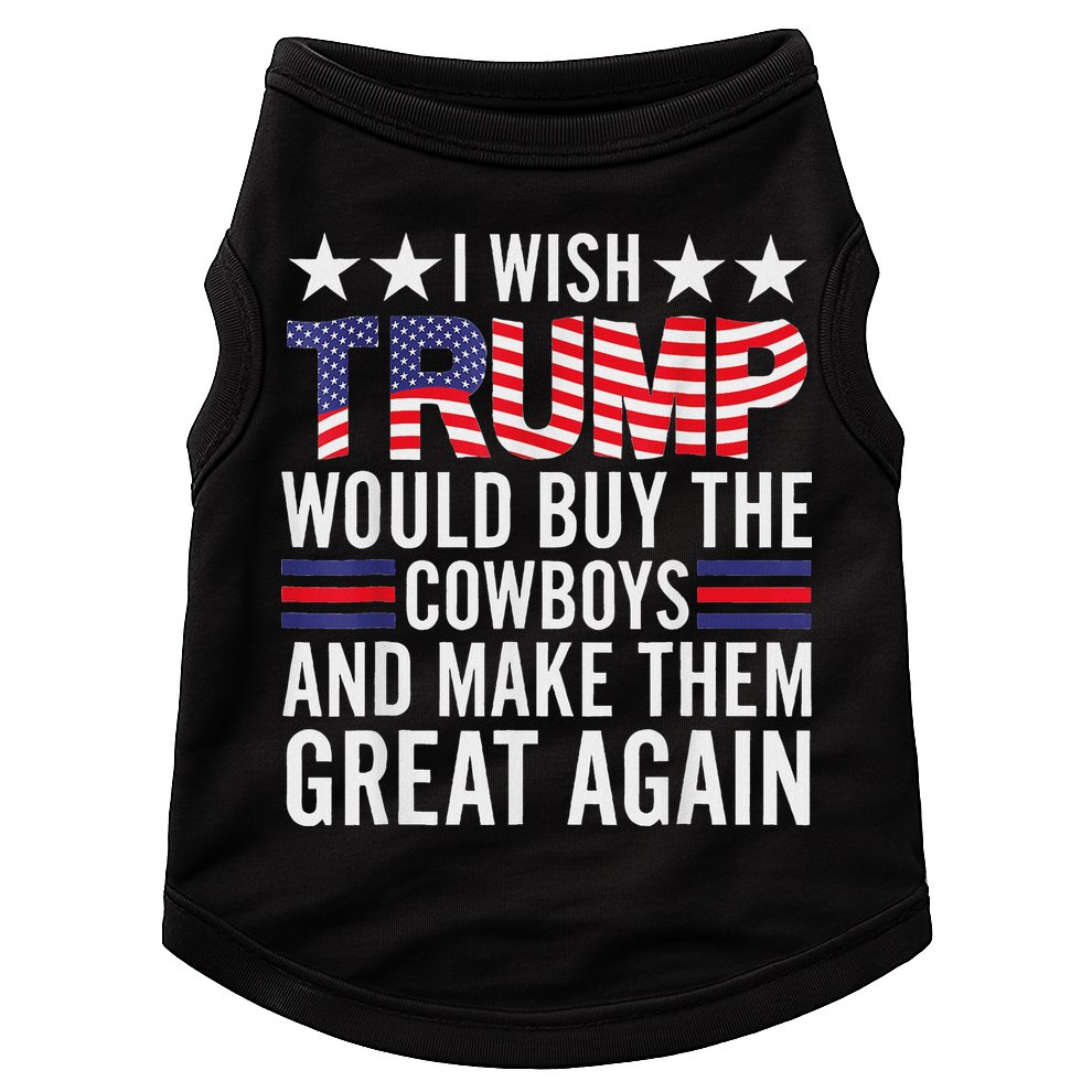 I Wish Trump Would Buy The Cowboys Make Them Great Again Doggie Tank