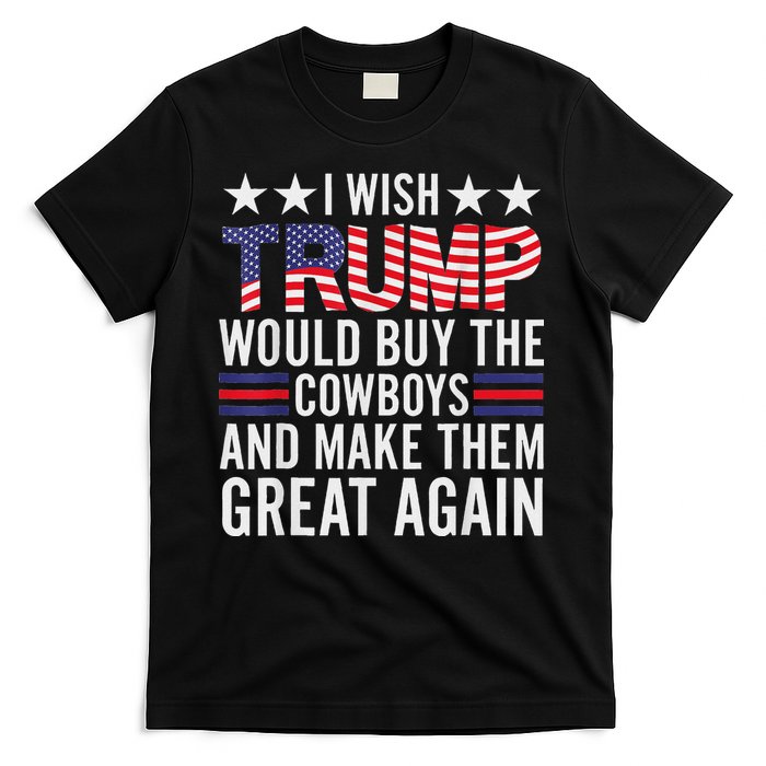 I Wish Trump Would Buy The Cowboys Make Them Great Again T-Shirt