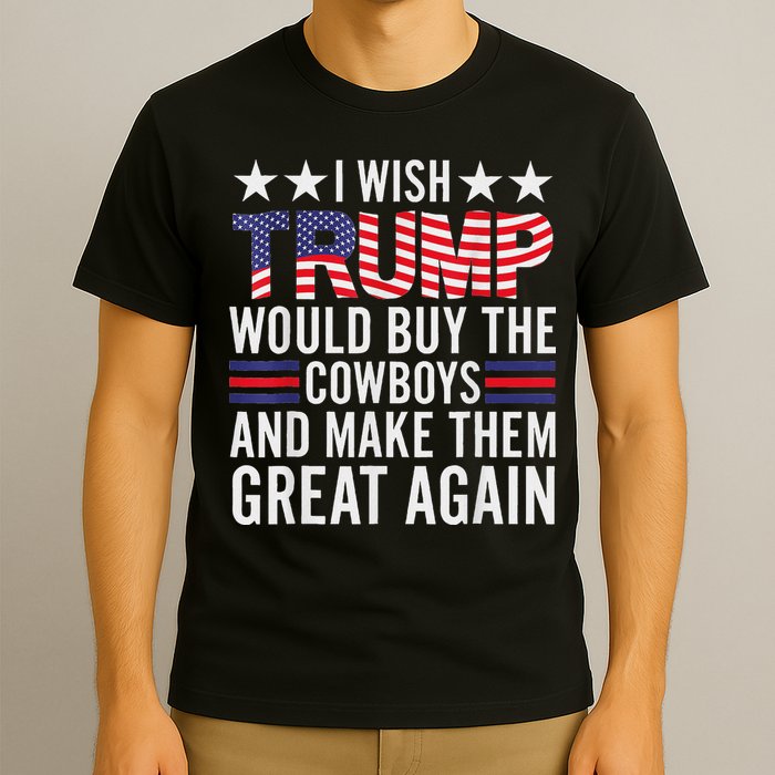 I Wish Trump Would Buy The Cowboys Make Them Great Again T-Shirt