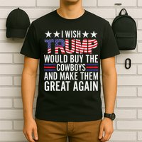 I Wish Trump Would Buy The Cowboys Make Them Great Again T-Shirt