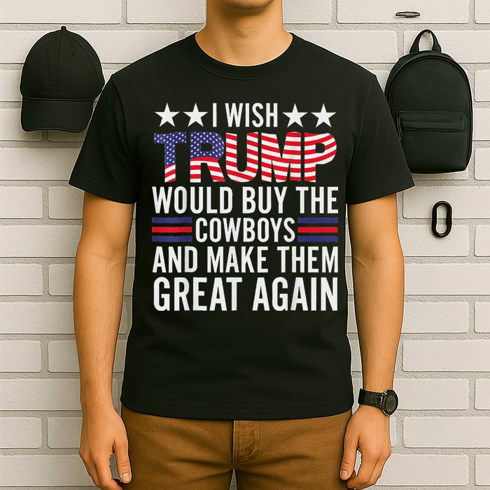 I Wish Trump Would Buy The Cowboys Make Them Great Again T-Shirt