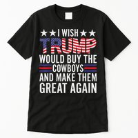 I Wish Trump Would Buy The Cowboys Make Them Great Again Tall T-Shirt