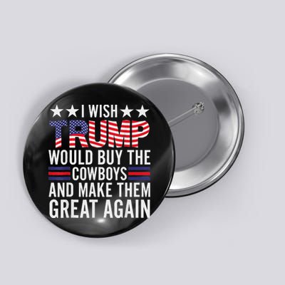 I Wish Trump Would Buy The Cowboys Make Them Great Again Button