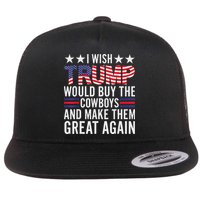I Wish Trump Would Buy The Cowboys Make Them Great Again Flat Bill Trucker Hat