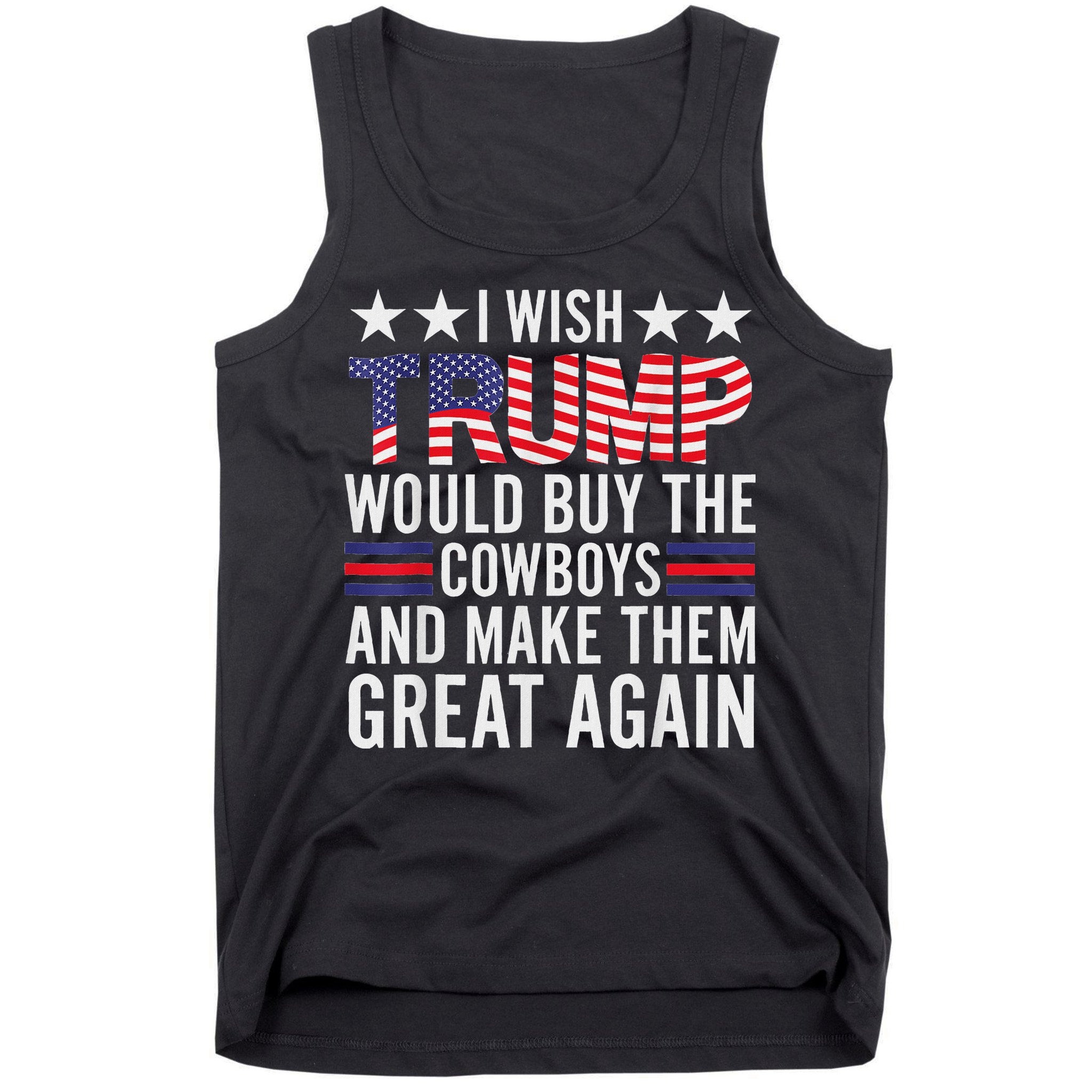 I Wish Trump Would Buy The Cowboys Make Them Great Again Tank Top