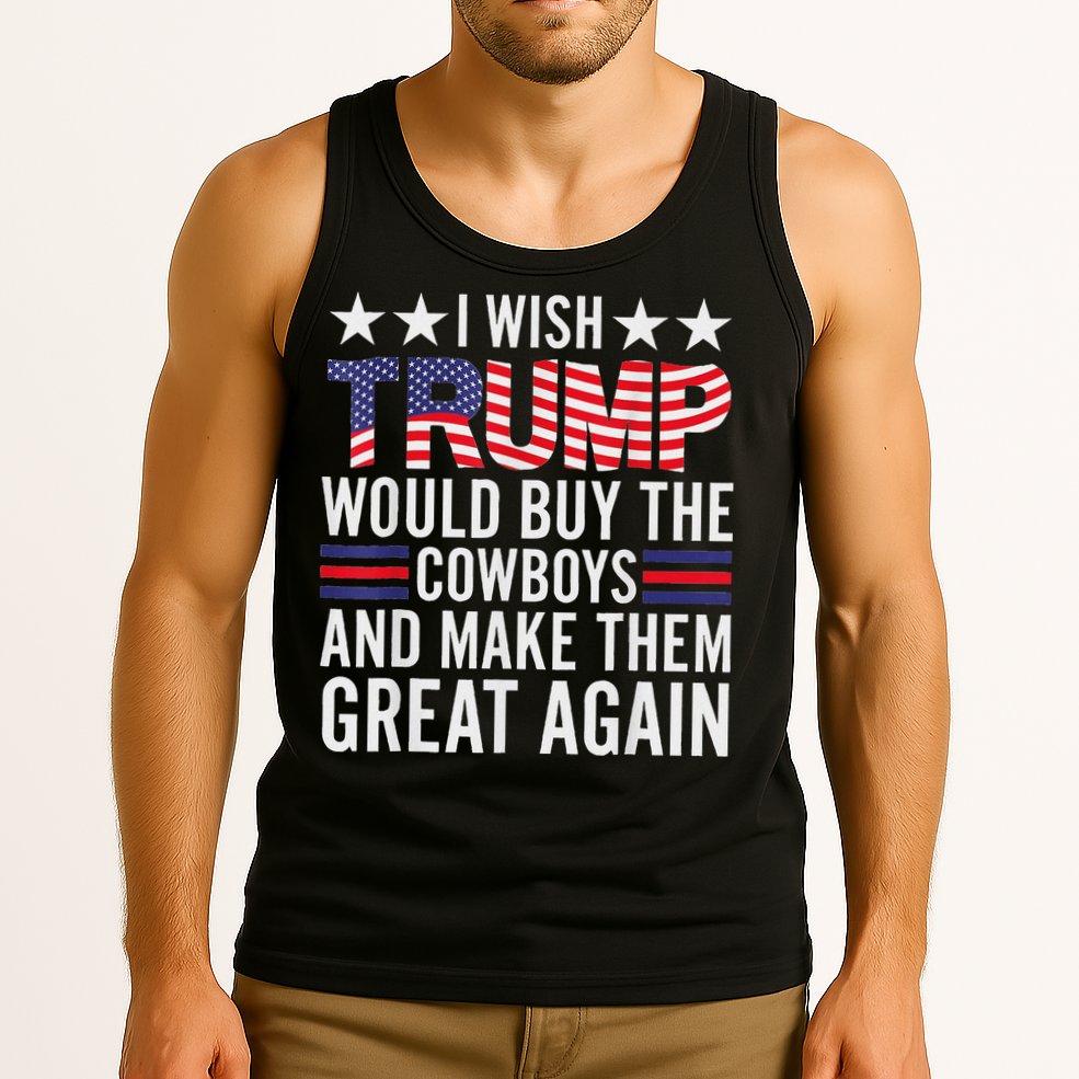 I Wish Trump Would Buy The Cowboys Make Them Great Again Tank Top