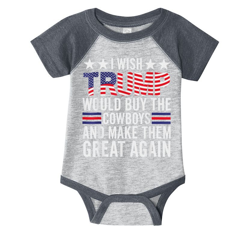 I Wish Trump Would Buy The Cowboys Make Them Great Again Infant Baby Jersey Bodysuit