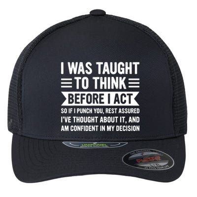 I Was Taught To Think Before I Act Funny Sarcasm Sarcastic Flexfit Unipanel Trucker Cap