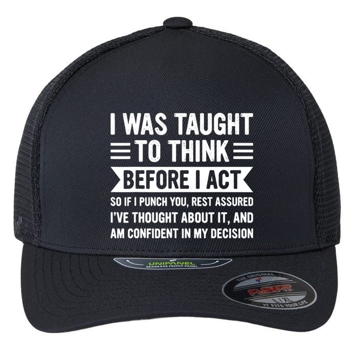 I Was Taught To Think Before I Act Funny Sarcasm Sarcastic Flexfit Unipanel Trucker Cap
