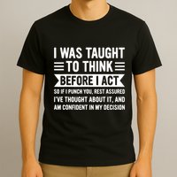 I Was Taught To Think Before I Act Funny Sarcasm Sarcastic T-Shirt