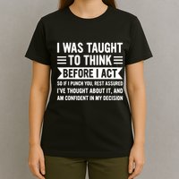 I Was Taught To Think Before I Act Funny Sarcasm Sarcastic T-Shirt