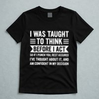 I Was Taught To Think Before I Act Funny Sarcasm Sarcastic T-Shirt