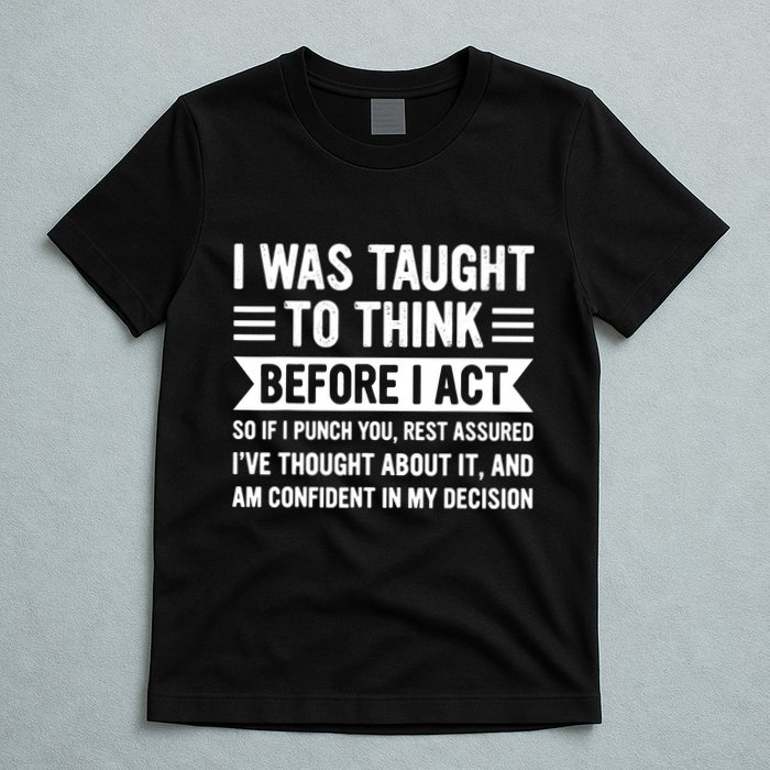 I Was Taught To Think Before I Act Funny Sarcasm Sarcastic T-Shirt