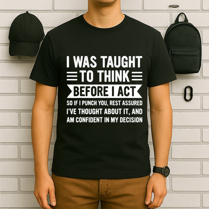 I Was Taught To Think Before I Act Funny Sarcasm Sarcastic T-Shirt