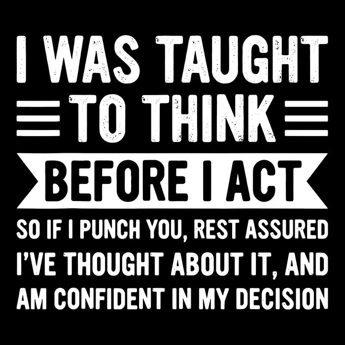 I Was Taught To Think Before I Act Funny Sarcasm Sarcastic T-Shirt