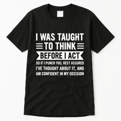 I Was Taught To Think Before I Act Funny Sarcasm Sarcastic Tall T-Shirt