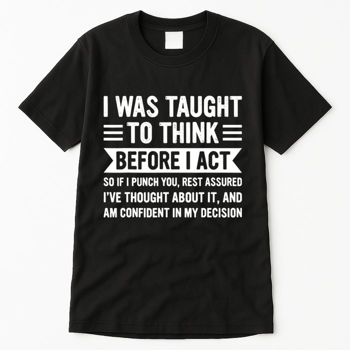 I Was Taught To Think Before I Act Funny Sarcasm Sarcastic Tall T-Shirt