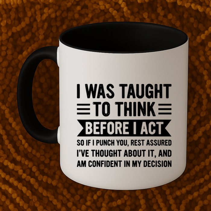 I Was Taught To Think Before I Act Funny Sarcasm Sarcastic Mug