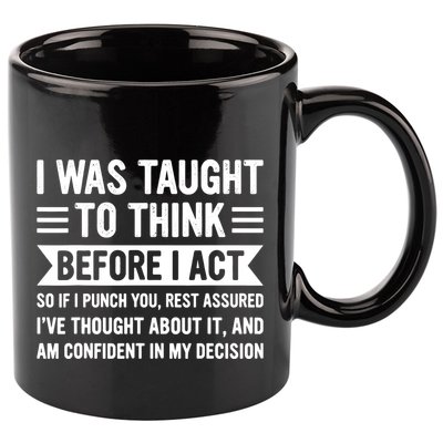 I Was Taught To Think Before I Act Funny Sarcasm Sarcastic 11oz C Handle Ceramic Mug