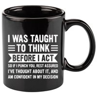 I Was Taught To Think Before I Act Funny Sarcasm Sarcastic 11oz C Handle Ceramic Mug