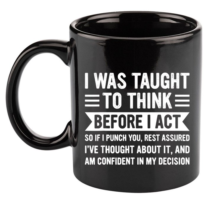 I Was Taught To Think Before I Act Funny Sarcasm Sarcastic 11oz C Handle Ceramic Mug