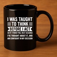 I Was Taught To Think Before I Act Funny Sarcasm Sarcastic 11oz C Handle Ceramic Mug