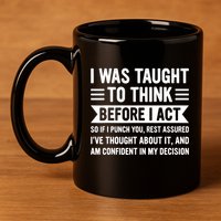 I Was Taught To Think Before I Act Funny Sarcasm Sarcastic 11oz C Handle Ceramic Mug