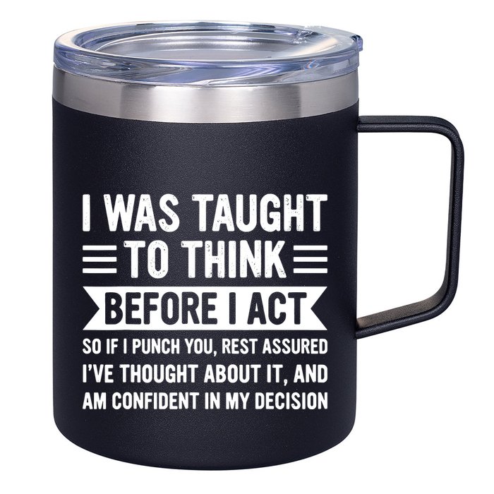 I Was Taught To Think Before I Act Funny Sarcasm Sarcastic 12oz Stainless Steel Coffee Mug