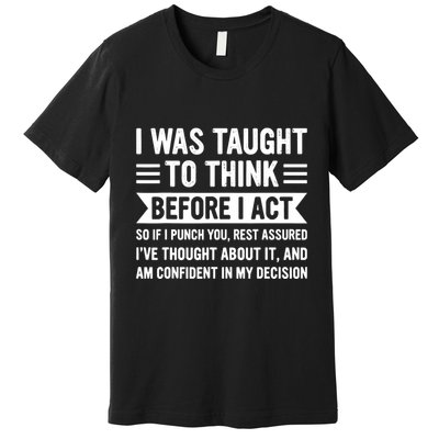 I Was Taught To Think Before I Act Funny Sarcasm Sarcastic Premium T-Shirt
