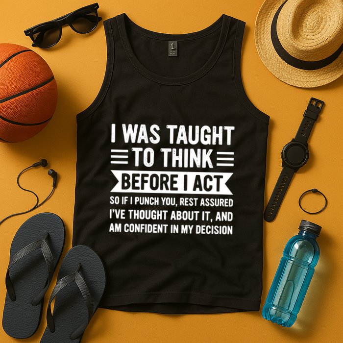 I Was Taught To Think Before I Act Funny Sarcasm Sarcastic Tank Top