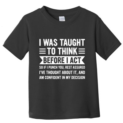 I Was Taught To Think Before I Act Funny Sarcasm Sarcastic Toddler T-Shirt