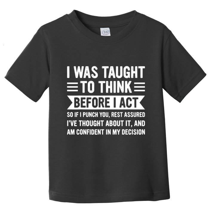 I Was Taught To Think Before I Act Funny Sarcasm Sarcastic Toddler T-Shirt