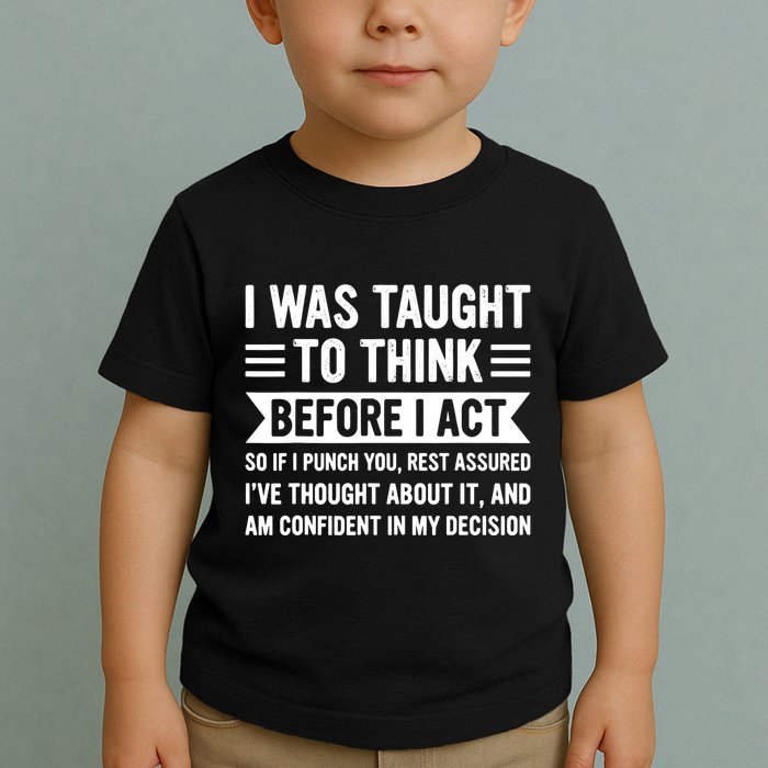 I Was Taught To Think Before I Act Funny Sarcasm Sarcastic Toddler T-Shirt