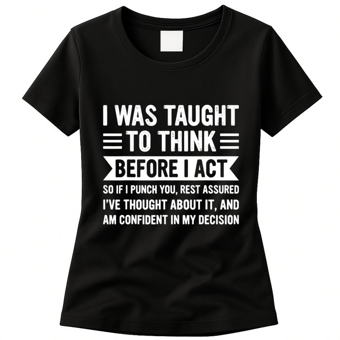I Was Taught To Think Before I Act Funny Sarcasm Sarcastic Womens T-Shirt